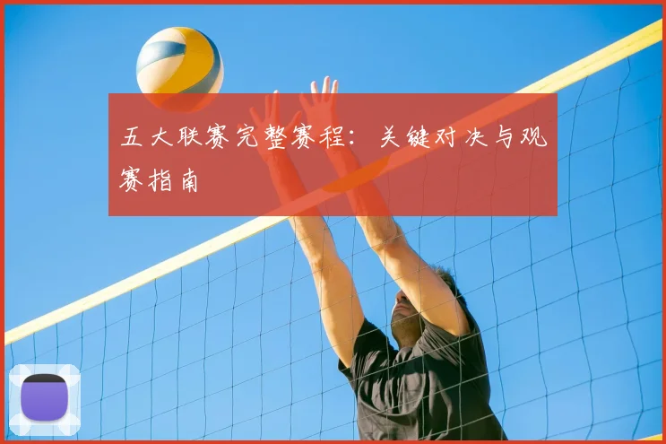 五大联赛完整赛程:关键对决与观赛指南