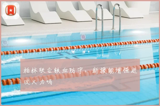 柏林联合铁血防守，新援能增强进攻火力吗