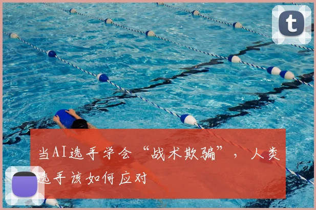 当AI选手学会“战术欺骗”，人类选手该如何应对